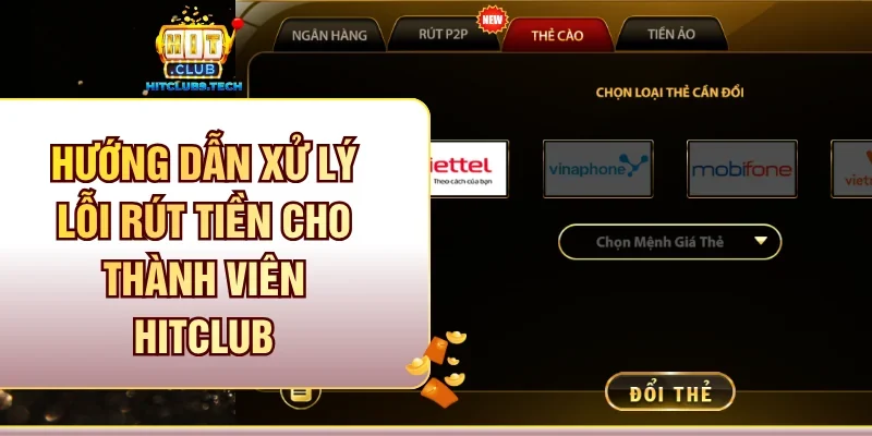 Hướng dẫn xử lý lỗi rút tiền cho thành viên Hitclub