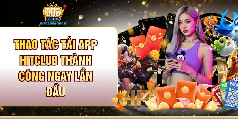 Thao tác tải app Hitclub thành công ngay lần đầu