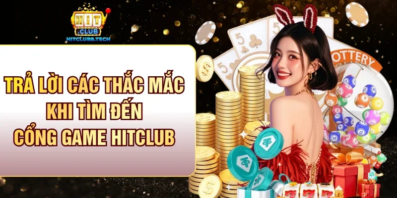 Trả lời các thắc mắc khi tìm đến cổng game Hitclub